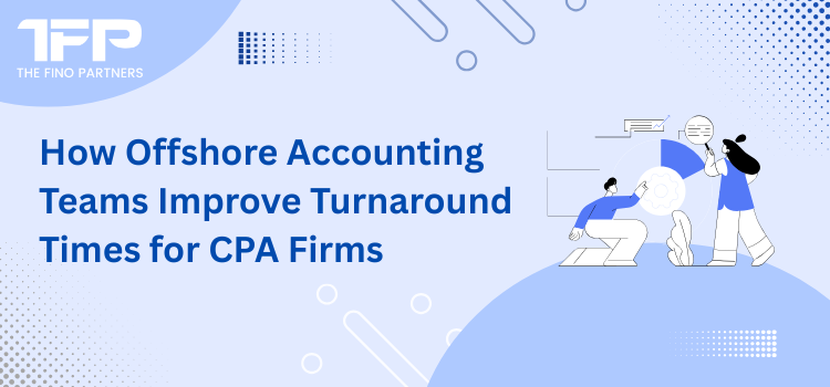 How Offshore Accounting Teams Improve Turnaround Times for CPA Firms